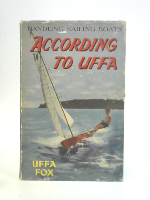 Handling Sailing Boats According to Uffa. By Uffa Fox
