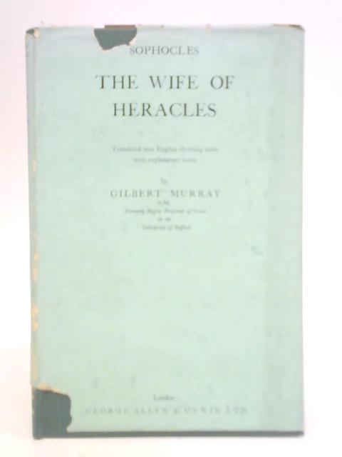 The Wife of Heracles By Sophacles Gilbert Murray (Trans.)