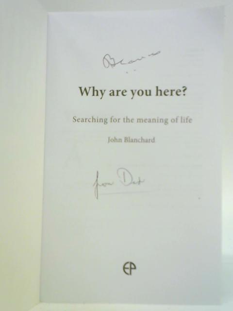 Why Are You Here? Searching for the Meaning of Life By John Blanchard