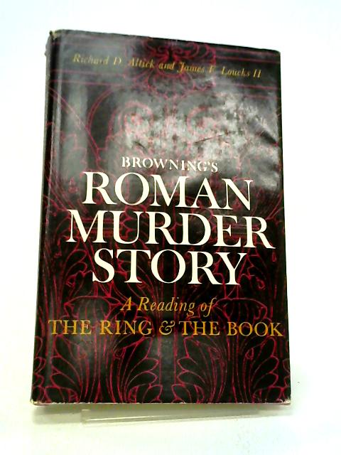 Browning's Roman Murder Story: A Reading Of 'The Ring And The Book' By Richard D. Altick & James F. Loucks, II.