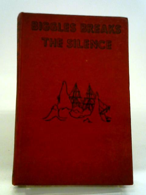 Biggles Breaks The Silence: An Adventure Of Sergeant Bigglesworth, Of The Special Air Police, And His Comrades Of The Service. By Capt. W.E. Johns