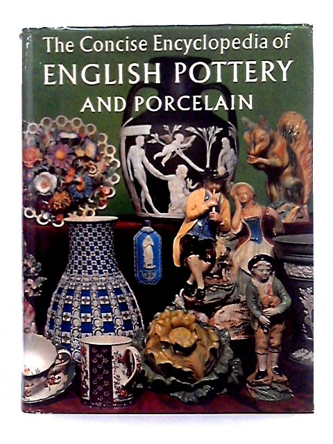 The Concise Encyclopedia of English Pottery and Porcelain By Wolf Mankowitz, Reginald G. Haggar
