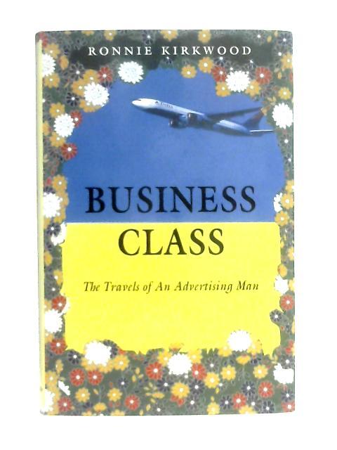 Business Class, The Travels of an Advertising Man By Ronald Hamish Kirkwood