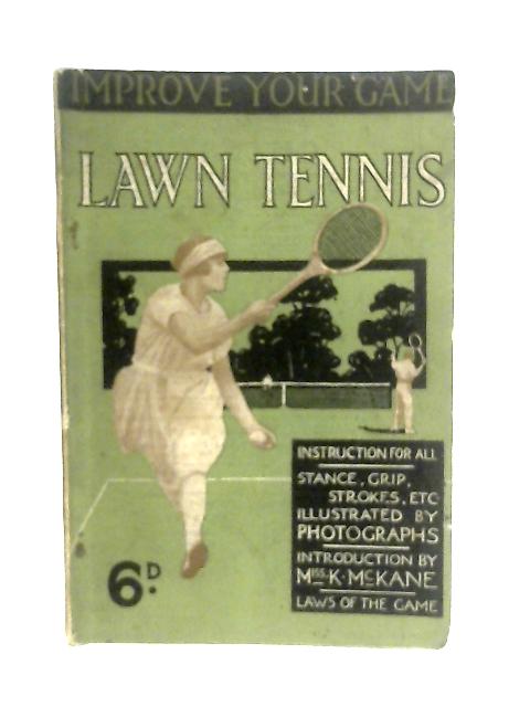 Improve Your Game; Lawn Tennis And How To Play It von Miss K. Mckane