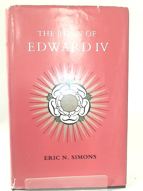 The reign of Edward IV By Eric N. Simons