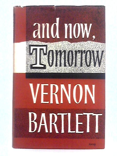 And Now, Tomorrow By Vernon Bartlett