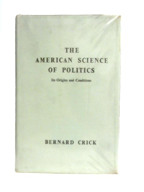The American Science of Politics By Bernard Rowland Crick