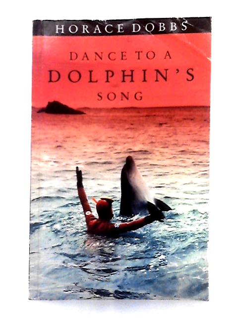 Dance to a Dolphin's Song: The Story of a Quest for the Magic Healing Power of the Dolphin von Horace Dobbs