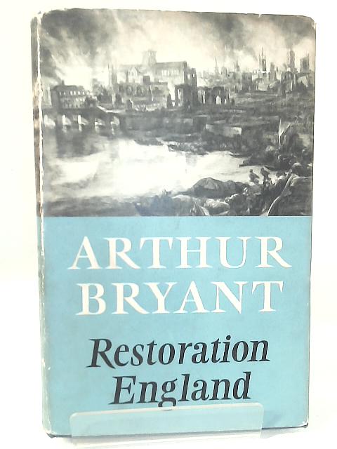 Restoration England By Arthur Bryant