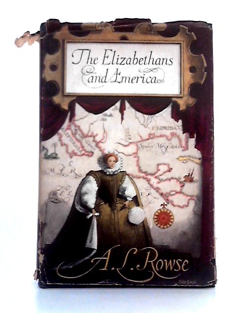 The Elizabethans and America - The Trevelyan Lectures at Cambridge 1958 By A.L. Rowse