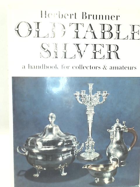 Old Table Silver: Handbook for Collectors and Amateurs By Herbert Brunner