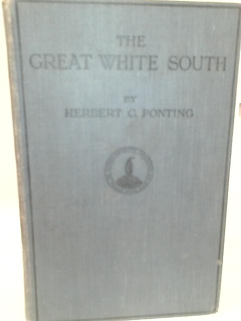 The Great White South or With Scott In The Antarctic By Herbert G. Ponting
