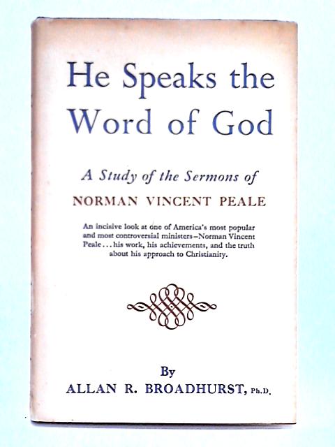 He Speaks the Word of God; a Study of the Sermons of Norman Vincent Peale By Allan R. Broadhurst