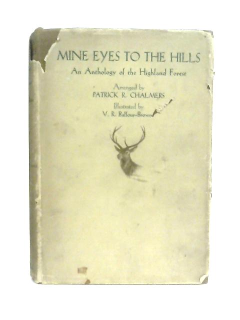 Mine Eyes to the Hills, An Anthology of the Highland Forest By Patrick R. Chalmers