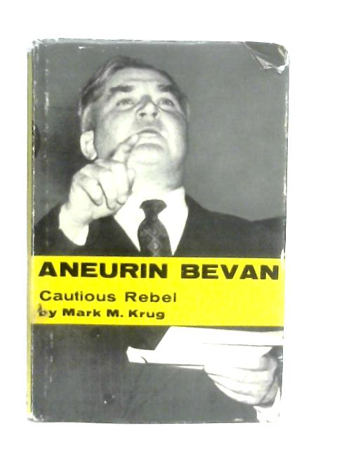 Aneurin Bevan: Cautious Rebel von Mark M. Krug