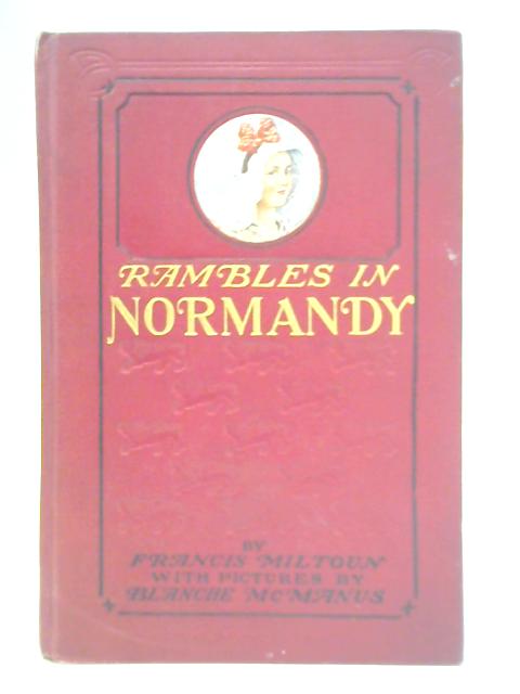 Rambles In Normandy By Francis Miltoun