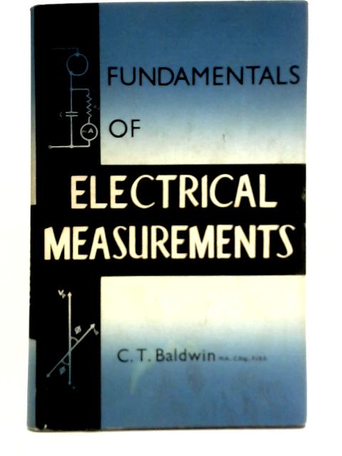 Fundamentals of Electrical Measurements By C T Baldwin