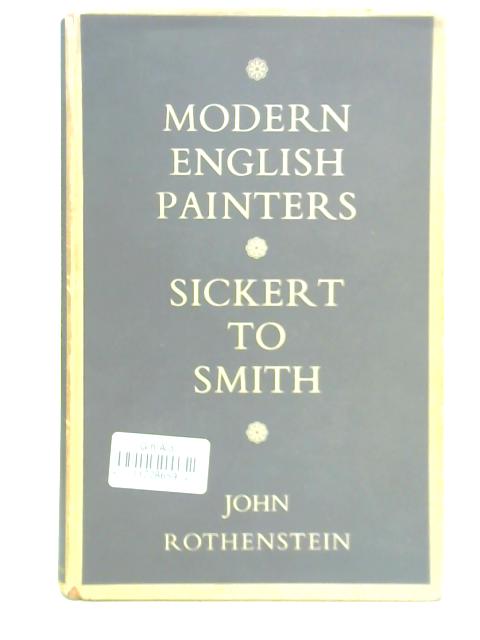 Modern English Painters: Sickert to Smith By John Rothenstein