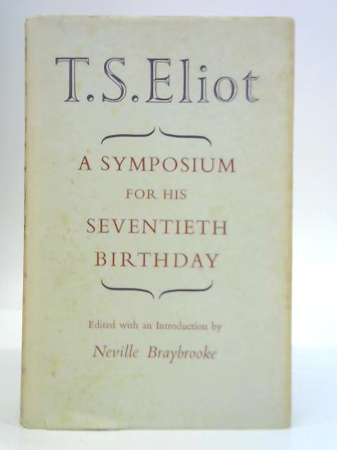 T S Eliot: A Symposium for His Seventieth Birthday By Neville Braybrooke (Ed.)