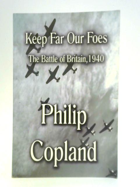 Keep Far Our Foes: The Battle of Britain, 1940 von Philip Copland