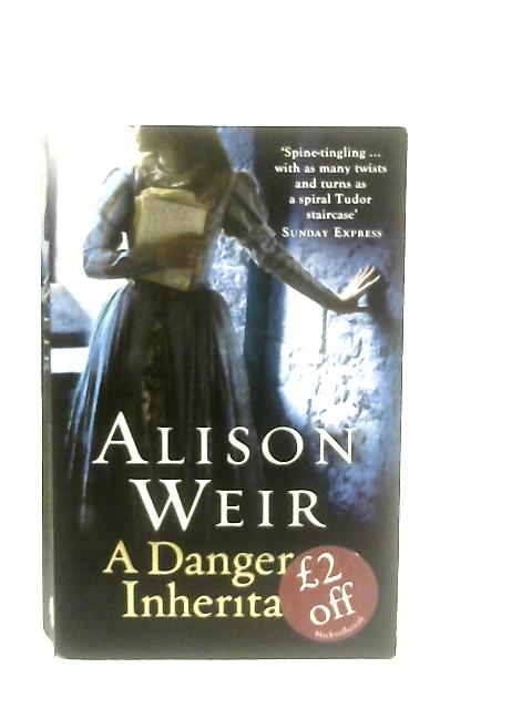 A Dangerous Inheritance By Alison Weir