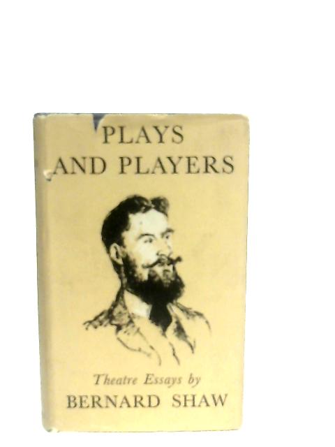 Plays & Players: Essays on the Theatre By Bernard Shaw