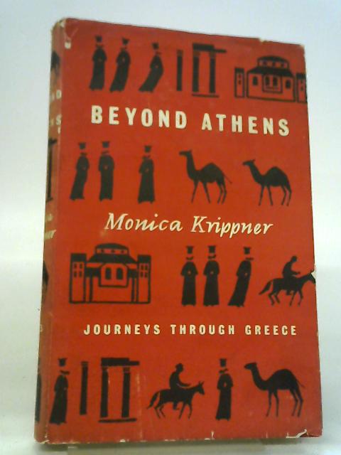 Beyond Athens Jorneys Through Greece. By Monica Krippner