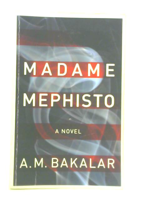 Madame Mephisto: A Novel By A. M. Bakalar