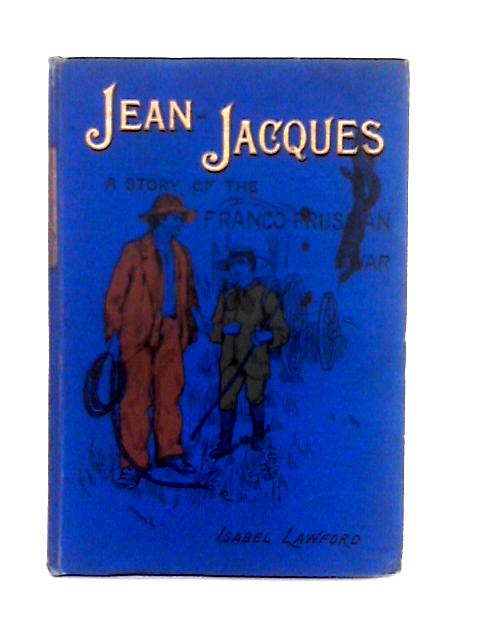 Jean-Jacques; a Story of the Franco-Prussian War By Isabel Lawford