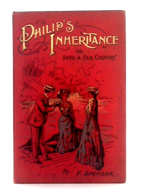 Philips Inheritance or 'Into a Far Country' By F. Spenser