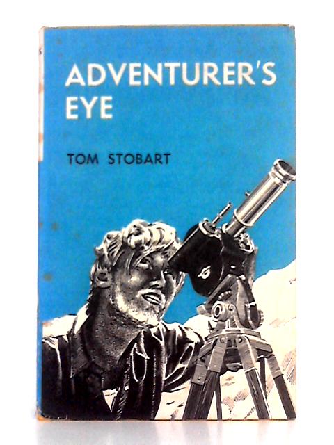 Adventurer's Eye; the Autobiography of Everest Film-Man Tom Stobart By Tom Stobart