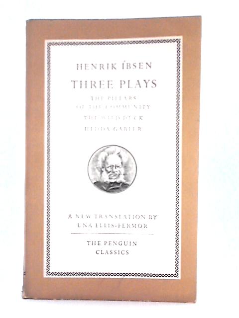 Three Plays; the Pillars of the Community, the Wild Duck, Hedda Gabler By Henrik Ibsen