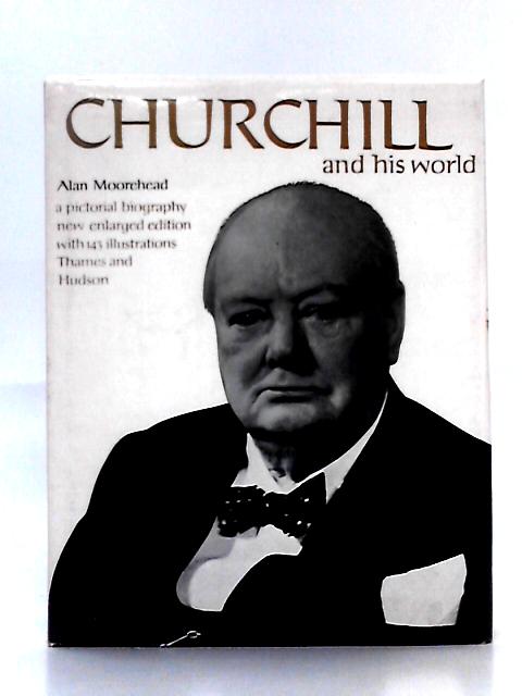 Churchill and His World; A Pictorial Biography By Alan Moorehead