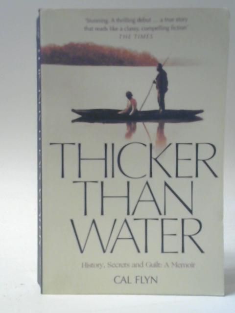 Thicker Than Water: History, Secrets and Guilt: A Memoir By Cal Flyn