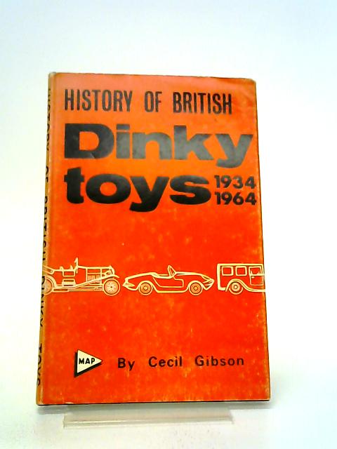 A History of British Dinky Toys: Model Car And Vehicle Issues, 1934-1964 By Cecil Gibson