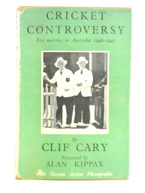 Cricket Controversy Test Matches 1946-47 von Clif Cary