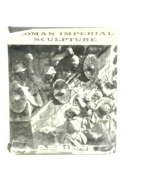 Roman Imperial Sculpture , An Introduction to the Commemorative and Decorative Sculpture of the Roman Empire Down to the Death of Constantine By D.E.Strong