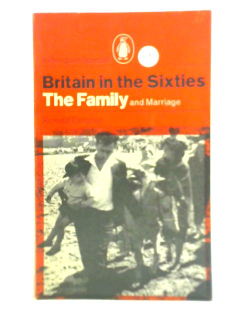 Britain in the Sixties: The Family and Marriage By R. Fletcher
