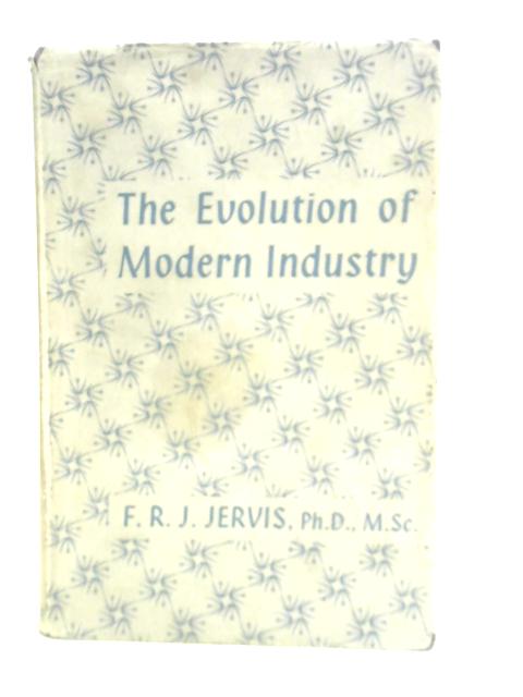 The Evolution Of Modern Industry par F.R.J.Jervis