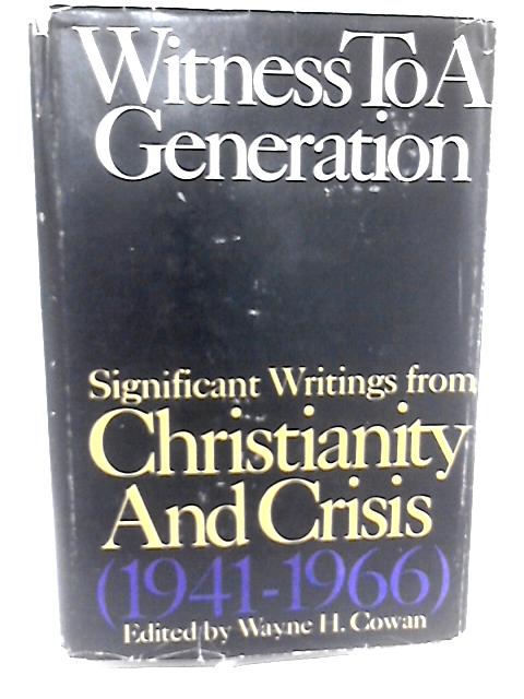 Witness To a Generation Significant Writings from Christianity and Crisis von Wayne H Cowan