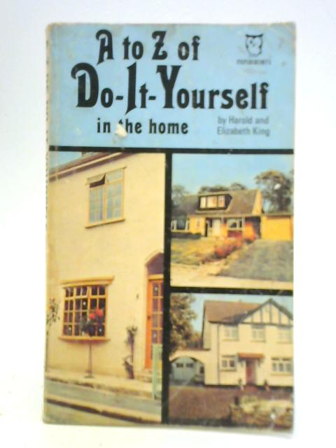 A to Z of Do It Yourself in the Home By Harold and Elizabeth King