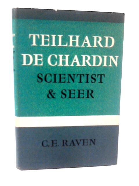 Teilhard de Chardin, Scientist and Seer By C. E. Raven