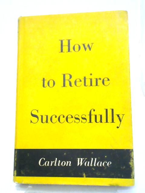 How To Retire Successfully By Carlton Wallace
