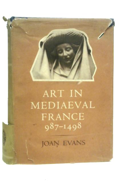 Art in Mediaeval France 987-1498 By Joan Evans