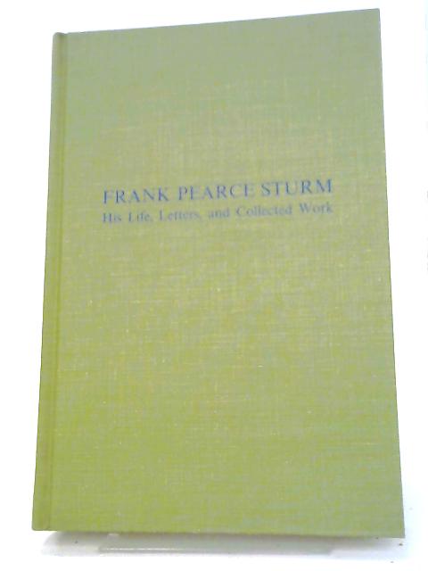 Frank Pearce Sturm: His Life, Letters and Collected Work By Taylor, Richard (Editor).