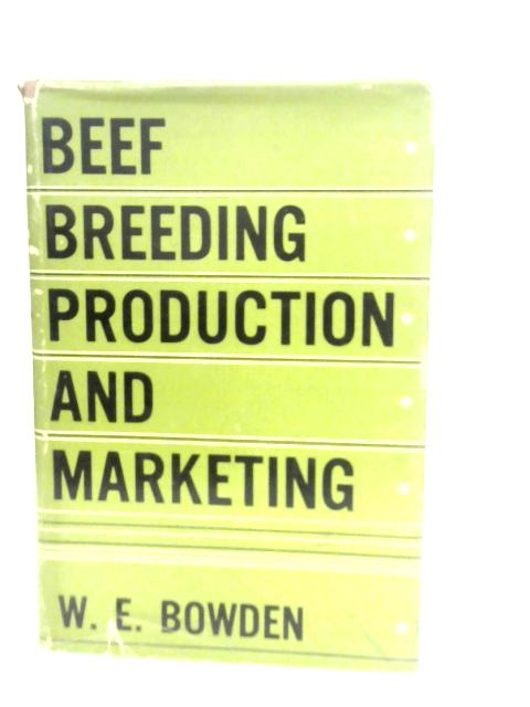 Beef Breeding, Production and Marketing By W. Bowden
