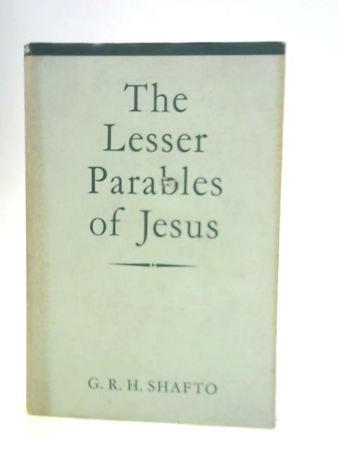 The Lesser Parables of Jesus By George Reginald Holt Shafto