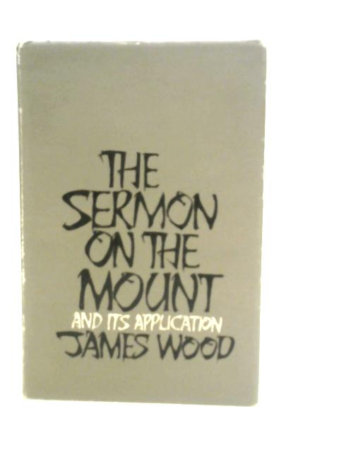 The Sermon on the Mount and Its Application von James Wood