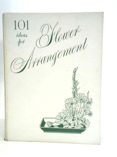 101 Ideas for Flower Arrangement: A Further Treatise on the Art of Flower Arrangement, Introducing New Ways and Means von Julia Clements