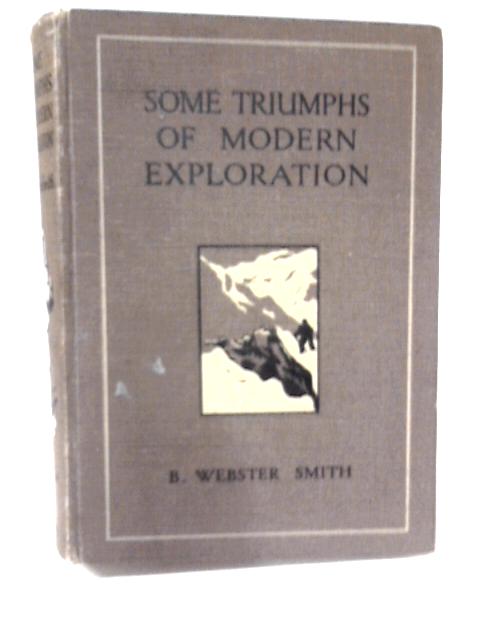 Some Triumphs of Modern Exploration By B. Webster-Smith